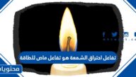 تفاعل احتراق الشمعة هو تفاعل ماص للطاقة