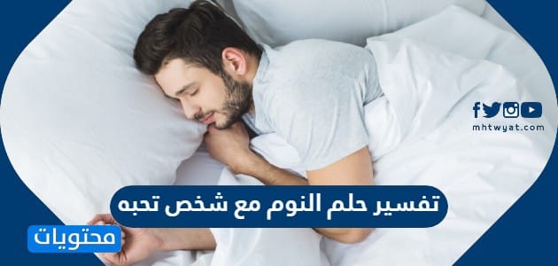 تفسير حلم النوم مع شخص تحبه للعزباء والمتزوجة والحامل