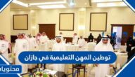 تفاصيل توطين المهن التعليمية في جازان بنسبة 100%