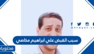 سبب القبض علي ابراهيم مخاصي