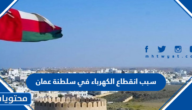 سبب انقطاع الكهرباء في سلطنة عمان