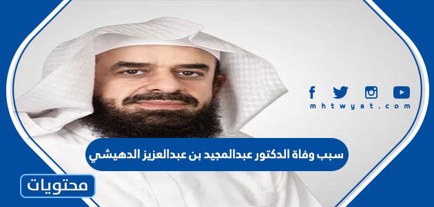 سبب وفاة الدكتور عبدالمجيد بن عبدالعزيز الدهيشي