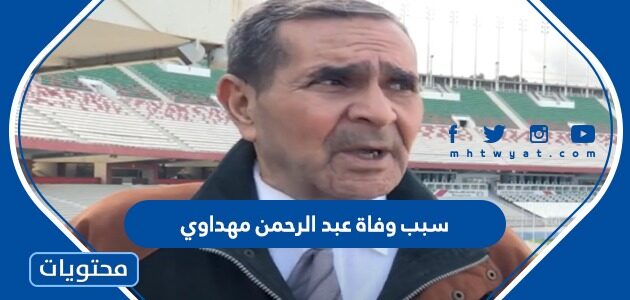 سبب وفاة عبد الرحمن مهداوي مدرب الجزائر السابق
