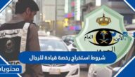 شروط استخراج رخصة قيادة للرجال في السعودية 1447