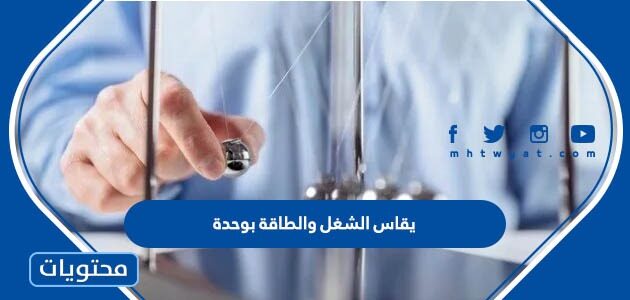 يقاس الشغل والطاقة بوحدة