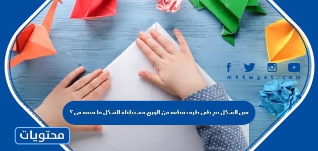 في الشكل تم طي طرف قطعة من الورق مستطيلة الشكل ما قيمة س ؟ - موقع محتويات