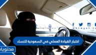اختبار القيادة العملي في السعودية للنساء