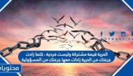 الحرية قيمة مشتركة وليست فردية كلما زادت جرعتك من الحرية زادت جرعتك من المسؤولية
