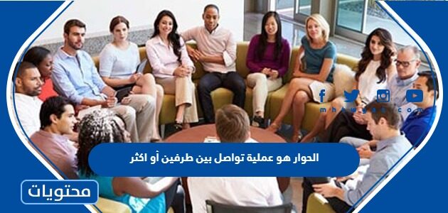 الحوار هو عملية تواصل بين طرفين أو اكثر من أجل اكتشاف وتعميق فهم الشخص لذاته وللأخر