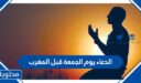 الدعاء يوم الجمعة قبل المغرب