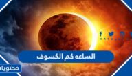 الساعه كم الكسوف في جميع مدن السعودية 2022