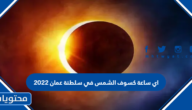 اي ساعة كسوف الشمس في سلطنة عمان 2022