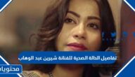 تفاصيل الحالة الصحية للفنانة شيرين عبد الوهاب