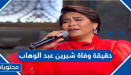 حقيقة وفاة شيرين عبد الوهاب