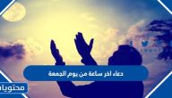 دعاء اخر ساعة من يوم الجمعة