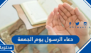 دعاء الرسول يوم الجمعة مكتوب كامل