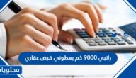 راتبي 9000 كم يعطوني قرض عقاري