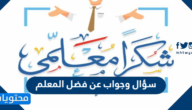 سؤال وجواب عن فضل المعلم