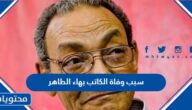 سبب وفاة الكاتب بهاء الطاهر