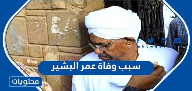 سبب وفاة عمر البشير الرئيس السوداني