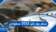 معرفة سعر روز رايز 2022 بالريال السعودي وبجميع دول الخليج