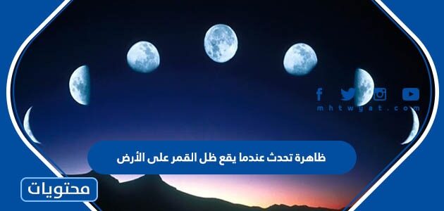 ظاهرة تحدث عندما يقع ظل القمر على الأرض