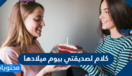 كلام لصديقتي بيوم ميلادها جميل 2025