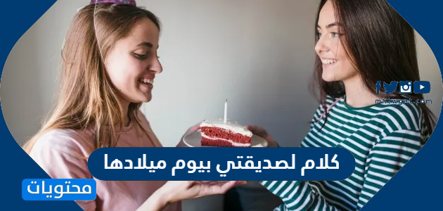 كلام لصديقتي بيوم ميلادها جميل 2025