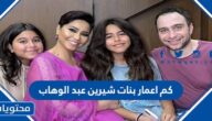 كم اعمار بنات شيرين عبد الوهاب