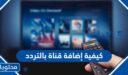 كيفية إضافة قناة بالتردد 2026