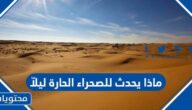 ماذا يحدث للصحراء الحارة ليلاّ