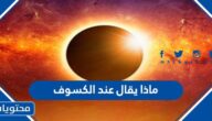 ماذا يقال عند الكسوف