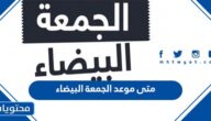 متى موعد الجمعة البيضاء 1447 – 2025 في السعودية