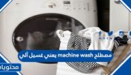 مصطلح machine wash يعني غسيل آلي