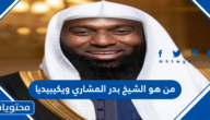 من هو الشيخ بدر المشاري ويكيبيديا