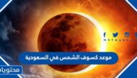 متى موعد كسوف الشمس في السعودية 2022 العد التنازلي
