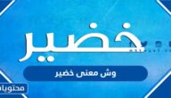 وش معنى خضير عند البدو