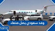 تفاصيل زيارة وفد سعودي يصل صنعاء 2022