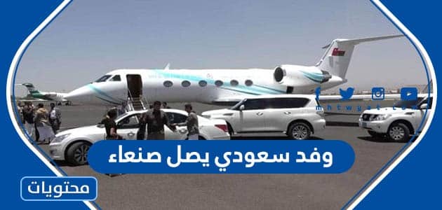تفاصيل زيارة وفد سعودي يصل صنعاء 2022