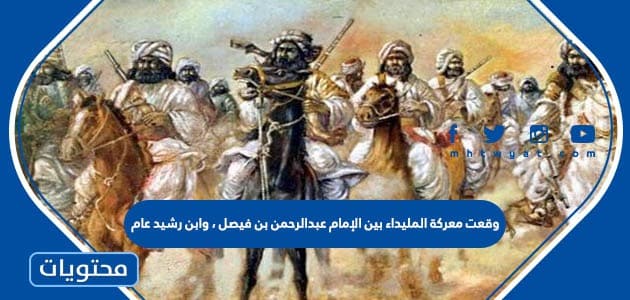 وقعت معركة المليداء بين الإمام عبدالرحمن بن فيصل ، وابن رشيد عام