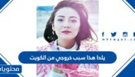يلدا هذا سبب خروجي من الكويت