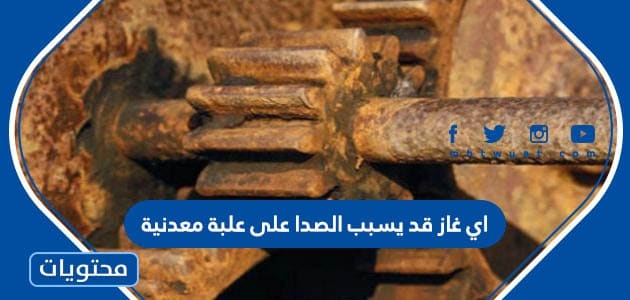 اي غاز قد يسبب الصدا على علبه معدنيه؟