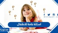 اسئلة عامة للاطفال 2025 “اسئلة سهلة وصعبة مع الحل”