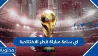 اي ساعة مباراة قطر الافتتاحية في كاس العالم 2022