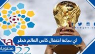 اي ساعة احتفال كاس العالم قطر 2022
