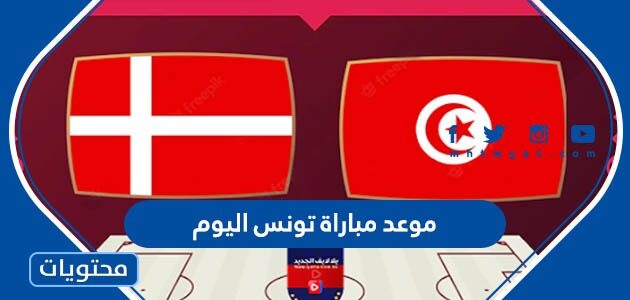 موعد مباراة تونس اليوم كاس العالم 2022