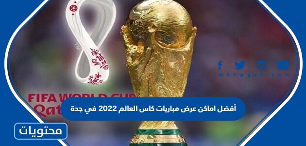 أفضل اماكن عرض مباريات كاس العالم 2022 في جدة
