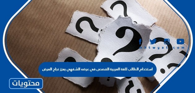 استخدام الطالب للغة العربية الفصحى في عرضه الشفهي يعزز نجاح العرض