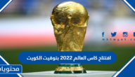 افتتاح كاس العالم 2022 بتوقيت الكويت