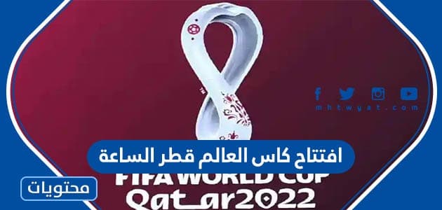 افتتاح كاس العالم قطر الساعة